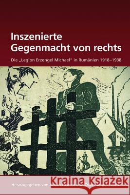 Inszenierte Gegenmacht Von Rechts: Die Legion Erzengel Michael in Rumänien 1918-1938 Heinen, Armin 9783486722918 Oldenbourg Wissenschaftsverlag - książka