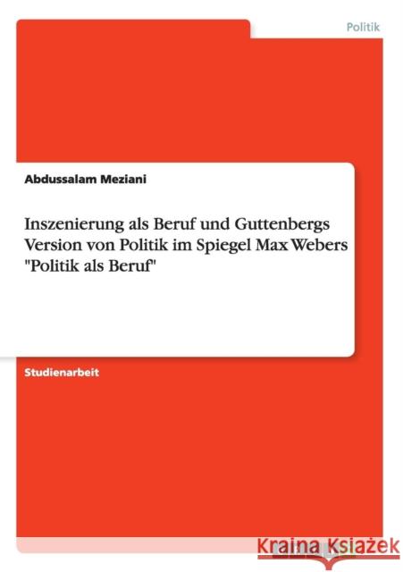 Inszenierung als Beruf und Guttenbergs Version von Politik im Spiegel Max Webers Politik als Beruf Meziani, Abdussalam 9783668030039 Grin Verlag - książka