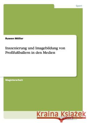 Inszenierung und Imagebildung von Profifußballern in den Medien Ruwen Moller 9783638730181 Grin Verlag - książka
