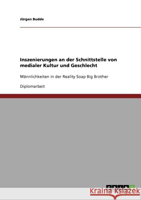 Inszenierungen an der Schnittstelle von medialer Kultur und Geschlecht: Männlichkeiten in der Reality Soap Big Brother Budde, Jürgen 9783638718684 Grin Verlag - książka