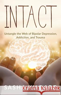 Intact: Untangle the Web of Bipolar Depression, Addiction, and Trauma Sasha Kildare Brittney Weissman 9781647466633 Author Academy Elite - książka