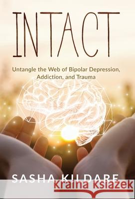 Intact: Untangle the Web of Bipolar Depression, Addiction, and Trauma Sasha Kildare Brittney Weissman 9781647466640 Author Academy Elite - książka