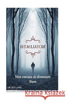 Intagliatore: Non cercate di diventare. Siate. Mocciola, Cristiano 9781539379751 Createspace Independent Publishing Platform - książka