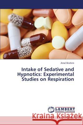 Intake of Sedative and Hypnotics: Experimental Studies on Respiration Ibrahim Amal 9783659442469 LAP Lambert Academic Publishing - książka