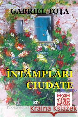 Intamplari Ciudate: Proza Scurta Gabriel Tota Vasile Poenaru 9781545175330 Createspace Independent Publishing Platform - książka