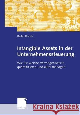Intangible Assets in Der Unternehmenssteuerung: Wie Sie Weiche Vermögenswerte Quantifizieren Und Aktiv Managen Becker, Dieter 9783409127493 Gabler - książka