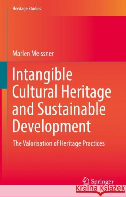 Intangible Cultural Heritage and Sustainable Development: The Valorisation of Heritage Practices Marlen Meissner 9783030799373 Springer - książka