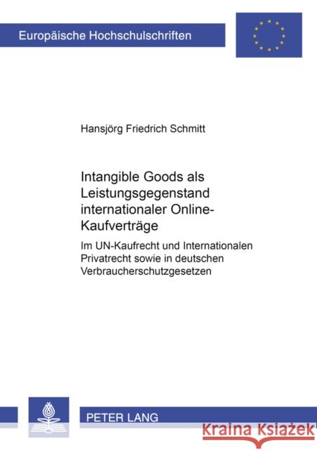 «Intangible Goods» ALS Leistungsgegenstand Internationaler Online-Kaufvertraege: Im Un-Kaufrecht Und Internationalen Privatrecht Sowie in Deutschen Ve Schmitt, Hansjörg Friedrich 9783631502280 Peter Lang Gmbh, Internationaler Verlag Der W - książka