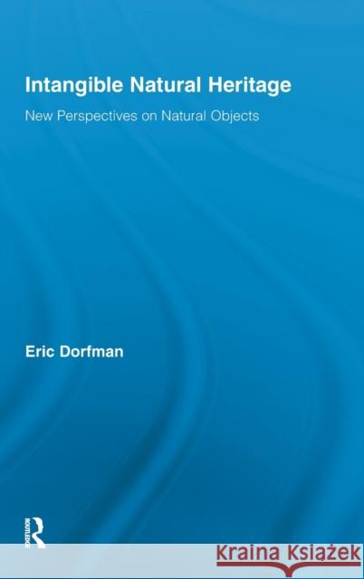 Intangible Natural Heritage: New Perspectives on Natural Objects Dorfman, Eric 9780415884921 Routledge - książka