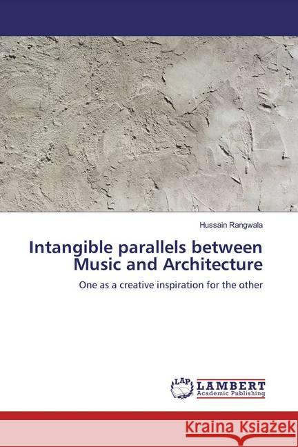 Intangible parallels between Music and Architecture : One as a creative inspiration for the other Rangwala, Hussain 9783659803109 LAP Lambert Academic Publishing - książka