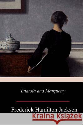 Intarsia and Marquetry F. Hamilton Jackson 9781976380495 Createspace Independent Publishing Platform - książka