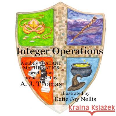 Integer Operations: A subtly blatant mathematics production A J Thomas, Katie Joy Nellis 9780998513409 Blatant Mathematics - książka