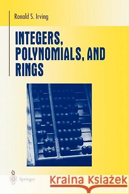 Integers, Polynomials, and Rings: A Course in Algebra Irving, Ronald S. 9780387201726 Springer - książka