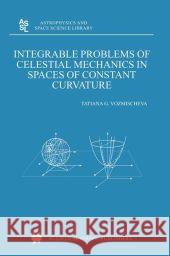 Integrable Problems of Celestial Mechanics in Spaces of Constant Curvature T.G. Vozmischeva 9789048163823 Springer - książka