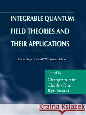 Integrable Quantum Field Theories and Their Applications - Procs of the Apctp Winter School C. Ahn C. Rim R. Sasaki 9789810247379 World Scientific Publishing Company - książka
