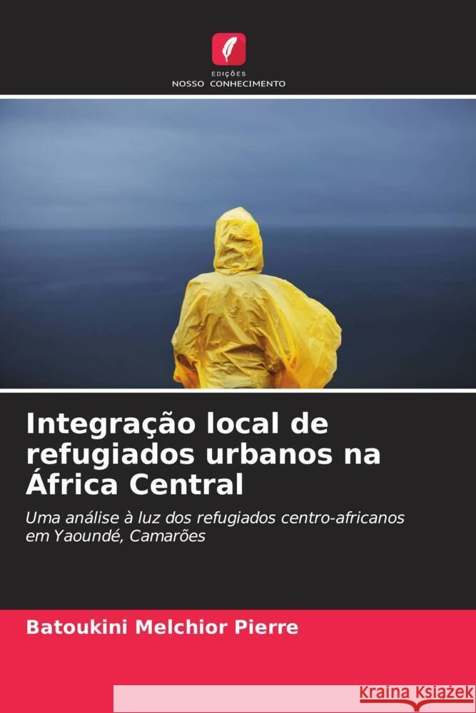 Integração local de refugiados urbanos na África Central Melchior Pierre, Batoukini 9786207839230 Edições Nosso Conhecimento - książka