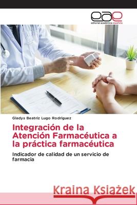 Integración de la Atención Farmacéutica a la práctica farmacéutica Lugo Rodriguez, Gladys Beatriz 9786137358283 Editorial Académica Española - książka