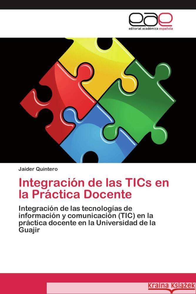 Integración de las TICs en la Práctica Docente : Integración de las tecnologías de información y comunicación (TIC) en la práctica docente en la Universidad de la Guajir Quintero, Jaider 9783659045776 Editorial Académica Española - książka