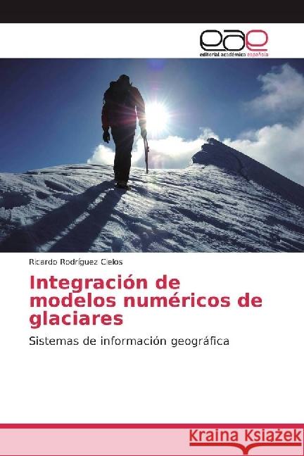 Integración de modelos numéricos de glaciares : Sistemas de información geográfica Rodríguez Cielos, Ricardo 9783639622454 Editorial Académica Española - książka