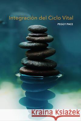 Integración del Ciclo Vital: Conectando los Estados del Ego a través del Tiempo Pace, Peggy 9780976060376 Eirene Imprint - książka