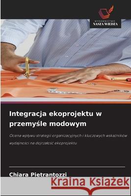 Integracja ekoprojektu w przemysle modowym Pietrantozzi, Chiara 9786203890037 Wydawnictwo Nasza Wiedza - książka
