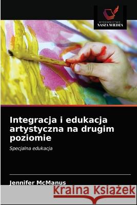 Integracja i edukacja artystyczna na drugim poziomie Jennifer McManus 9786202898218 Wydawnictwo Nasza Wiedza - książka