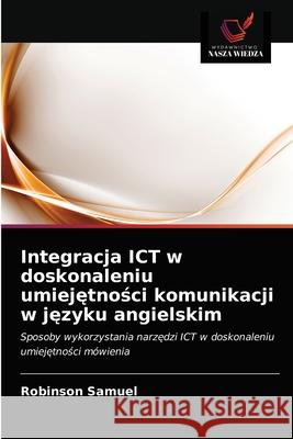 Integracja ICT w doskonaleniu umiejętności komunikacji w języku angielskim Samuel, Robinson 9786203621082 Wydawnictwo Nasza Wiedza - książka