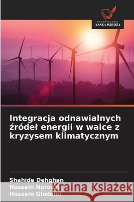 Integracja odnawialnych zródel energii w walce z kryzysem klimatycznym Dehghan, Shahide, Norouzi, Hossein, Gholami, Hossein 9786208840884 Wydawnictwo Nasza Wiedza - książka