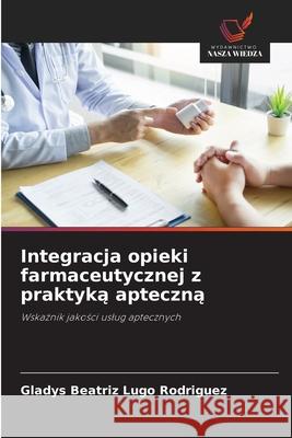 Integracja opieki farmaceutycznej z praktyka apteczna Lugo Rodriguez, Gladys Beatriz 9786209010064 Wydawnictwo Nasza Wiedza - książka