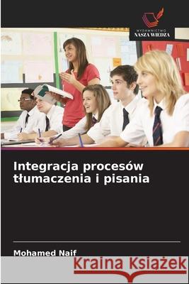 Integracja procesów tlumaczenia i pisania Naif, Mohamed 9786208838720 Wydawnictwo Nasza Wiedza - książka