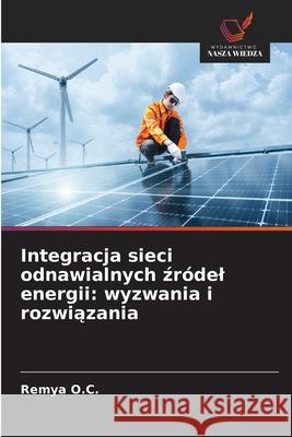 Integracja sieci odnawialnych zródel energii: wyzwania i rozwiazania O.C., Remya 9786202366847 Wydawnictwo Nasza Wiedza - książka