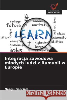 Integracja zawodowa mlodych ludzi z Rumunii w Europie Gabriela, Neagu 9786209304262 Wydawnictwo Nasza Wiedza - książka