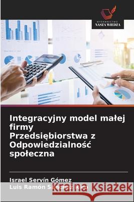 Integracyjny model malej firmy Przedsiebiorstwa z Odpowiedzialnosc spoleczna Servín Gómez, Israel, Sánchez Rico, Luis Ramón 9786208987688 Wydawnictwo Nasza Wiedza - książka