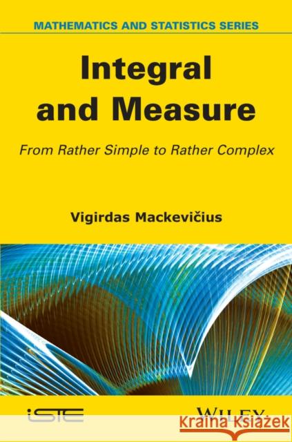 Integral and Measure: From Rather Simple to Rather Complex Mackevicius, Vigirdas 9781848217690 John Wiley & Sons - książka