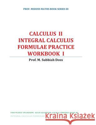 Integral Calculus Formulae Practice Workbook: Calculus II Subbiahdoss M 9781540893277 Createspace Independent Publishing Platform - książka