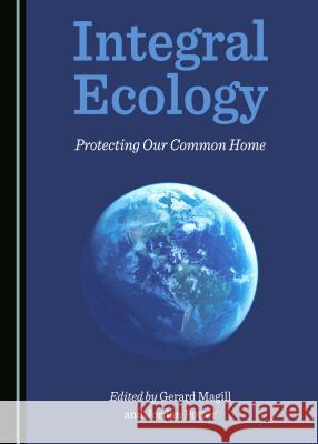 Integral Ecology: Protecting Our Common Home Gerard Magill Jordan Potter 9781527503762 Cambridge Scholars Publishing - książka