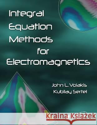 Integral Equation Methods for Electromagnetics John Leonidas Volakis Kubilay Sertel  9781891121937 SciTech Publishing Inc - książka