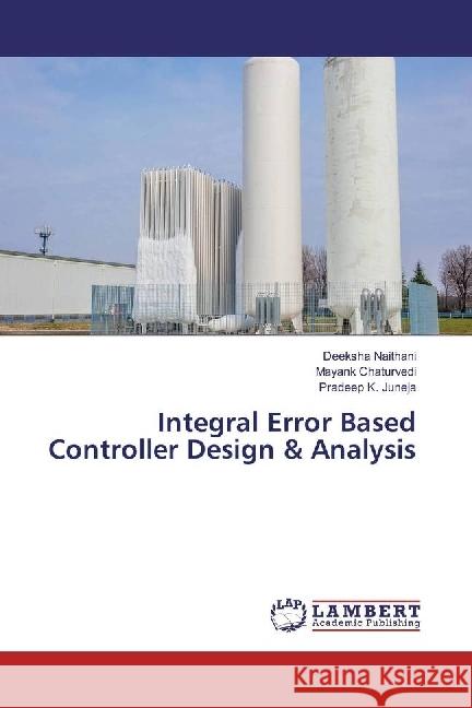 Integral Error Based Controller Design & Analysis Naithani, Deeksha; Chaturvedi, Mayank; Juneja, Pradeep K. 9783659950094 LAP Lambert Academic Publishing - książka