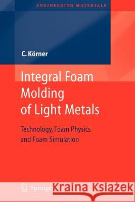 Integral Foam Molding of Light Metals: Technology, Foam Physics and Foam Simulation Koerner, Carolin 9783642088407 Springer - książka