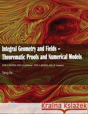 Integral Geometry and Fields: Theorematic Proofs and Numerical Models Ke Yang 9781622659319 Iiste - książka