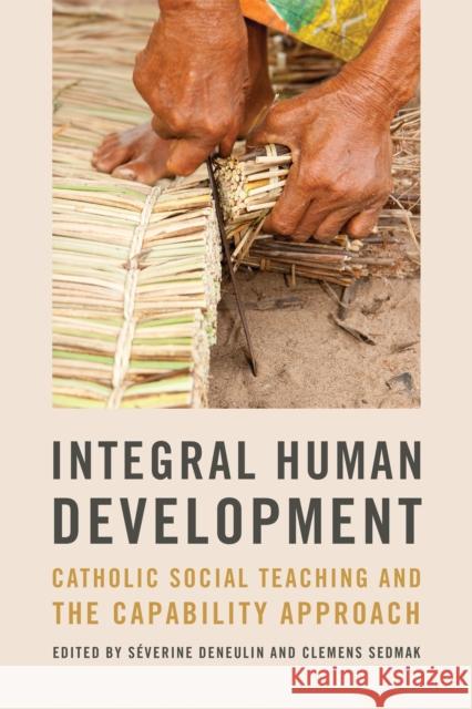 Integral Human Development: Catholic Social Teaching and the Capability Approach S?verine Deneulin Clemens Sedmak 9780268205706 University of Notre Dame Press - książka