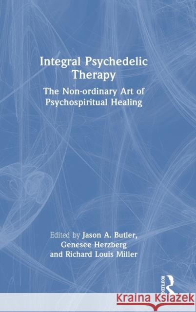 Integral Psychedelic Therapy: The Non-Ordinary Art of Psychospiritual Healing Jason A. Butler Genesee Herzberg Richard Louis Miller 9780367766412 Routledge - książka