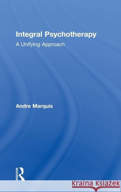 Integral Psychotherapy: A Unifying Approach Andre Marquis 9781138961517 Routledge - książka