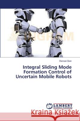 Integral Sliding Mode Formation Control of Uncertain Mobile Robots Qian Dianwei 9783659633362 LAP Lambert Academic Publishing - książka