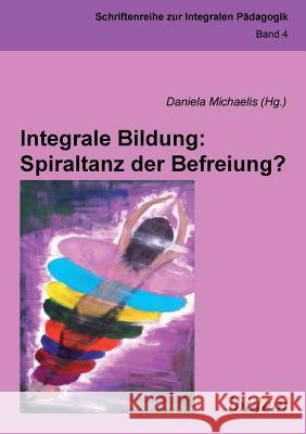 Integrale Bildung: Spiraltanz der Befreiung?. Anja Theresa Burghardt, Michaela Scheucher, Daniela Michaelis 9783838208985 Ibidem Press - książka