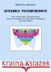 Integrale Psychotherapie : Ein umfassendes Therapiemodell auf der Grundlage der Integralen Philosophie nach Ken Wilber Weinreich, Wulf M.    9783936149531 Araki - książka