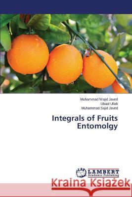 Integrals of Fruits Entomolgy Javed Muhammad Wajid                     Ullah Ubaid 9783659611179 LAP Lambert Academic Publishing - książka