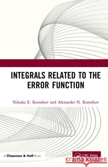 Integrals Related to the Error Function Nikolai E. Korotkov Alexander N. Korotkov 9780367408206 CRC Press - książka