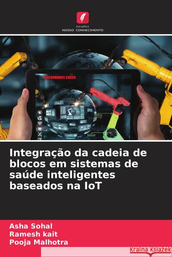 Integra??o da cadeia de blocos em sistemas de sa?de inteligentes baseados na IoT Asha Sohal Ramesh Kait Pooja Malhotra 9786207503964 Edicoes Nosso Conhecimento - książka