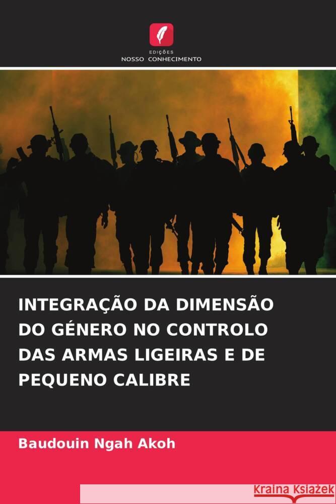 Integra??o Da Dimens?o Do G?nero No Controlo Das Armas Ligeiras E de Pequeno Calibre Baudouin Ngah Akoh 9786207512300 Edicoes Nosso Conhecimento - książka